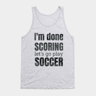 I'm done scoring, let's go play soccer design Tank Top